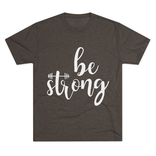 Be Strong Unisex Tri-Blend Crew Tee - Inspirational Graphic Tee for Self-Expression