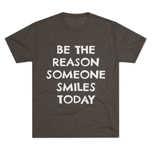 Be The Reason Someone Smiles Today Unisex Tri-Blend Crew Tee - Inspirational Graphic Tee for Self-Expression
