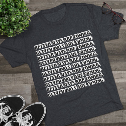 Better Days Is Coming Unisex Tri-Blend Crew Tee - Inspirational Graphic Tee for Self-Expression