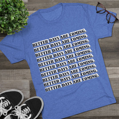 Better Days Is Coming Unisex Tri-Blend Crew Tee - Inspirational Graphic Tee for Self-Expression
