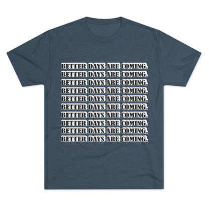 Better Days Is Coming Unisex Tri-Blend Crew Tee - Inspirational Graphic Tee for Self-Expression