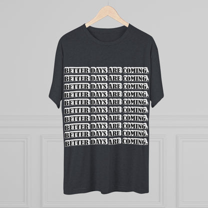 Better Days Is Coming Unisex Tri-Blend Crew Tee - Inspirational Graphic Tee for Self-Expression