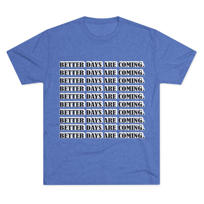 Better Days Is Coming Unisex Tri-Blend Crew Tee - Inspirational Graphic Tee for Self-Expression