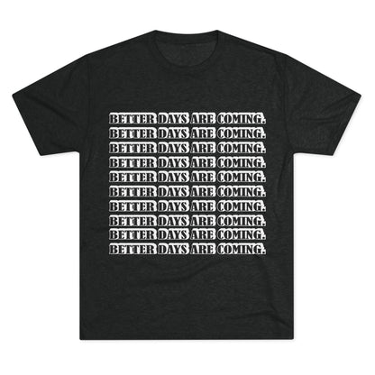 Better Days Is Coming Unisex Tri-Blend Crew Tee - Inspirational Graphic Tee for Self-Expression