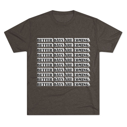 Better Days Is Coming Unisex Tri-Blend Crew Tee - Inspirational Graphic Tee for Self-Expression