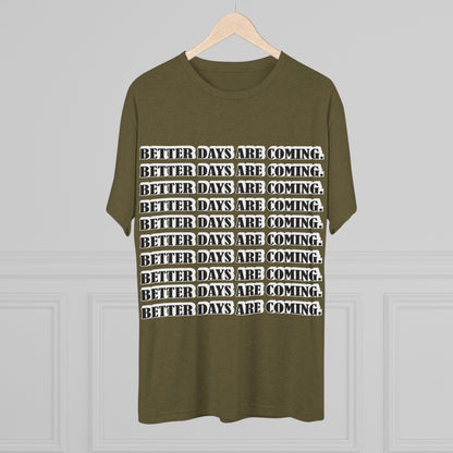 Better Days Is Coming Unisex Tri-Blend Crew Tee - Inspirational Graphic Tee for Self-Expression