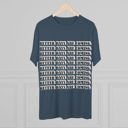 Better Days Is Coming Unisex Tri-Blend Crew Tee - Inspirational Graphic Tee for Self-Expression