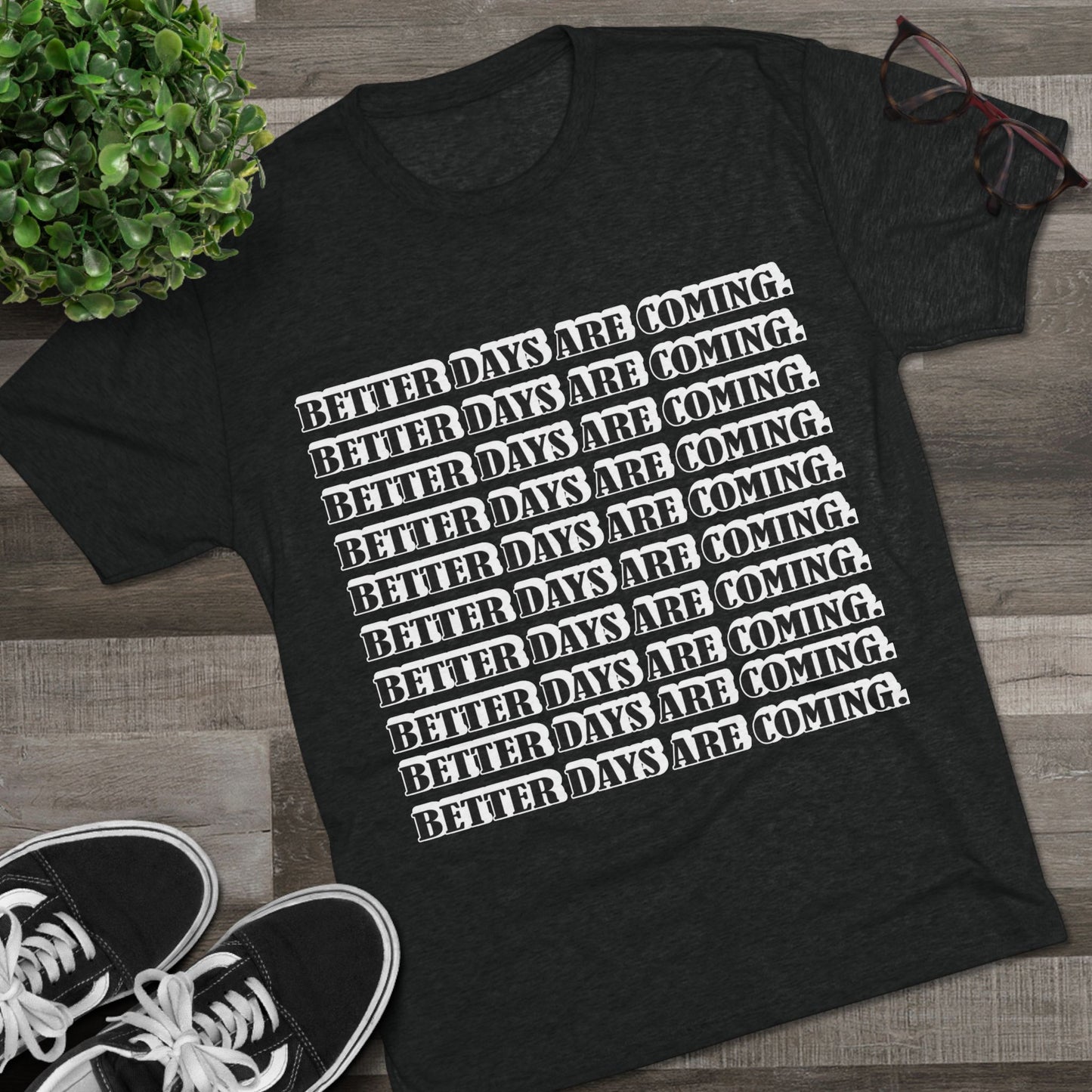 Better Days Is Coming Unisex Tri-Blend Crew Tee - Inspirational Graphic Tee for Self-Expression