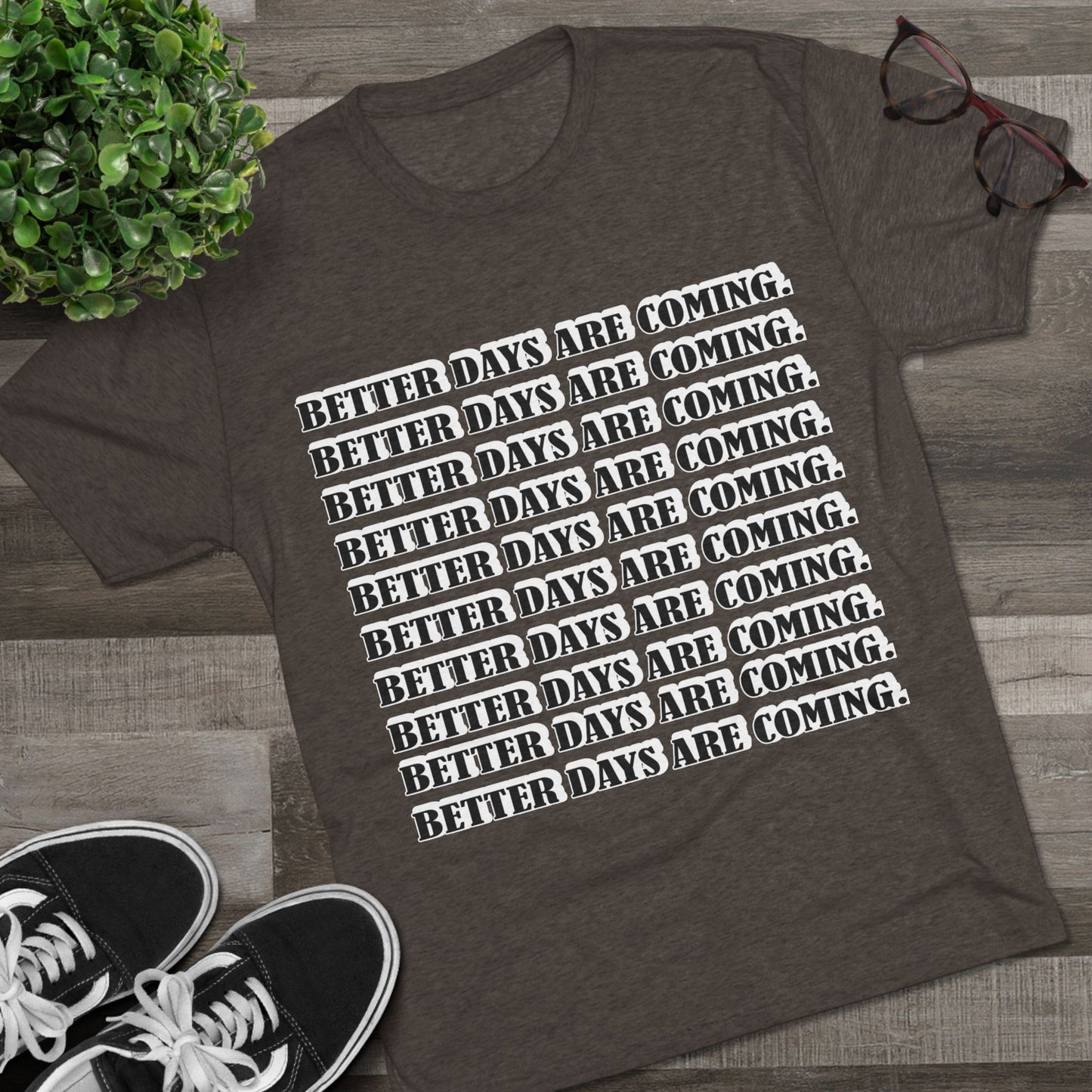 Better Days Is Coming Unisex Tri-Blend Crew Tee - Inspirational Graphic Tee for Self-Expression