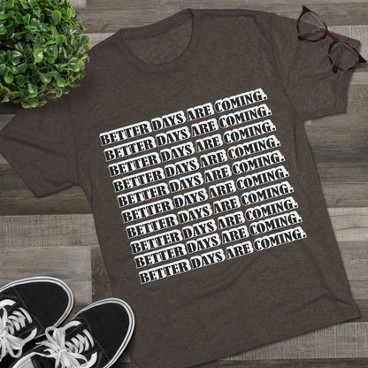 Better Days Is Coming Unisex Tri-Blend Crew Tee - Inspirational Graphic Tee for Self-Expression