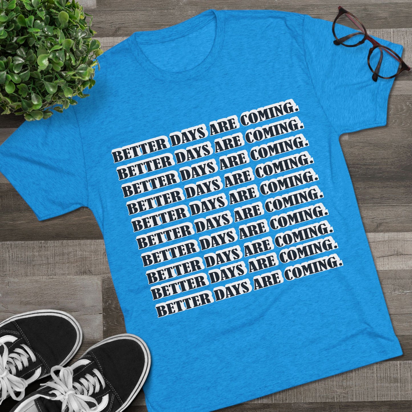 Better Days Is Coming Unisex Tri-Blend Crew Tee - Inspirational Graphic Tee for Self-Expression