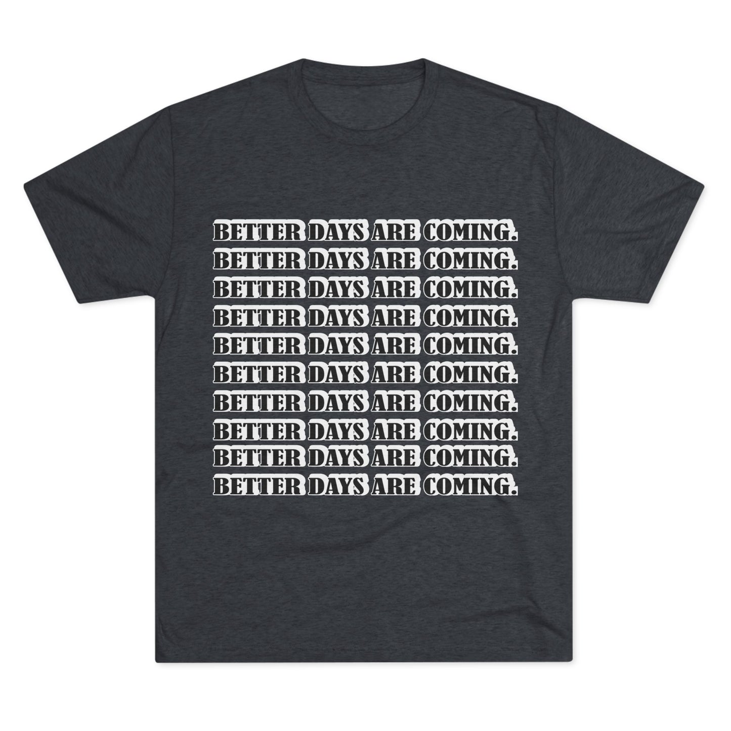 Better Days Is Coming Unisex Tri-Blend Crew Tee - Inspirational Graphic Tee for Self-Expression