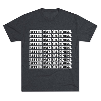 Better Days Is Coming Unisex Tri-Blend Crew Tee - Inspirational Graphic Tee for Self-Expression