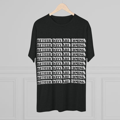 Better Days Is Coming Unisex Tri-Blend Crew Tee - Inspirational Graphic Tee for Self-Expression