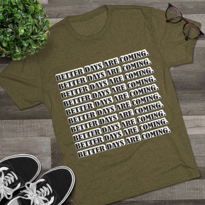 Better Days Is Coming Unisex Tri-Blend Crew Tee - Inspirational Graphic Tee for Self-Expression