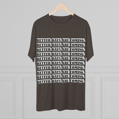 Better Days Is Coming Unisex Tri-Blend Crew Tee - Inspirational Graphic Tee for Self-Expression