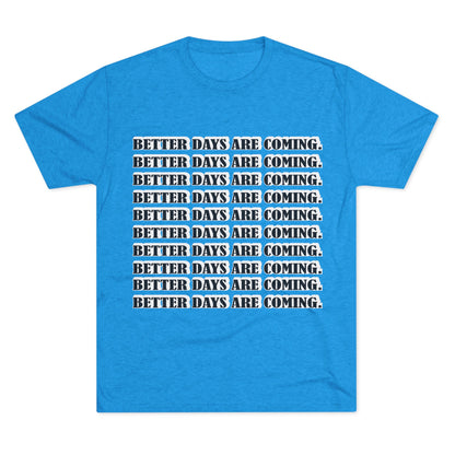 Better Days Is Coming Unisex Tri-Blend Crew Tee - Inspirational Graphic Tee for Self-Expression