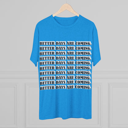 Better Days Is Coming Unisex Tri-Blend Crew Tee - Inspirational Graphic Tee for Self-Expression