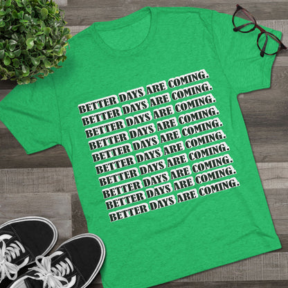 Better Days Is Coming Unisex Tri-Blend Crew Tee - Inspirational Graphic Tee for Self-Expression